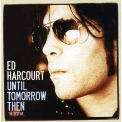 Ed Harcourt : Until Tomorrow Then: The Best of Ed Harcourt